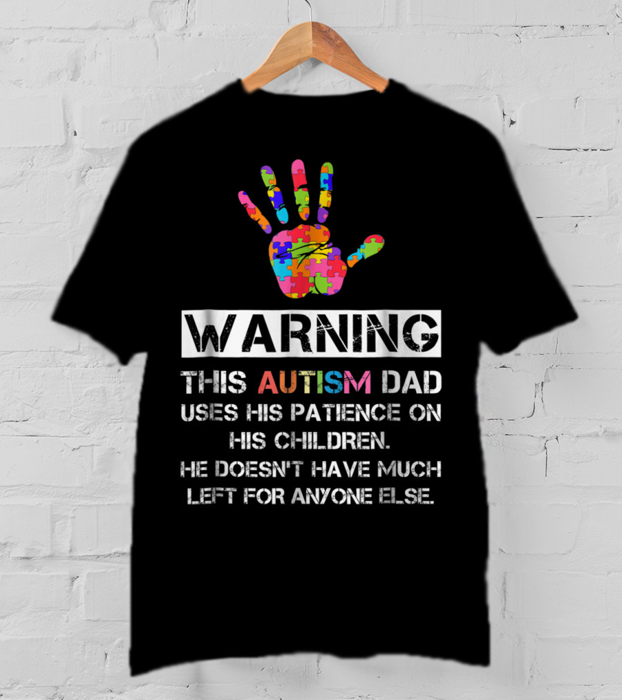 WARNING This Autism Dad Uses His Patience On His Children He Doesn't Have Much Left For Anyone Else T-Shirt