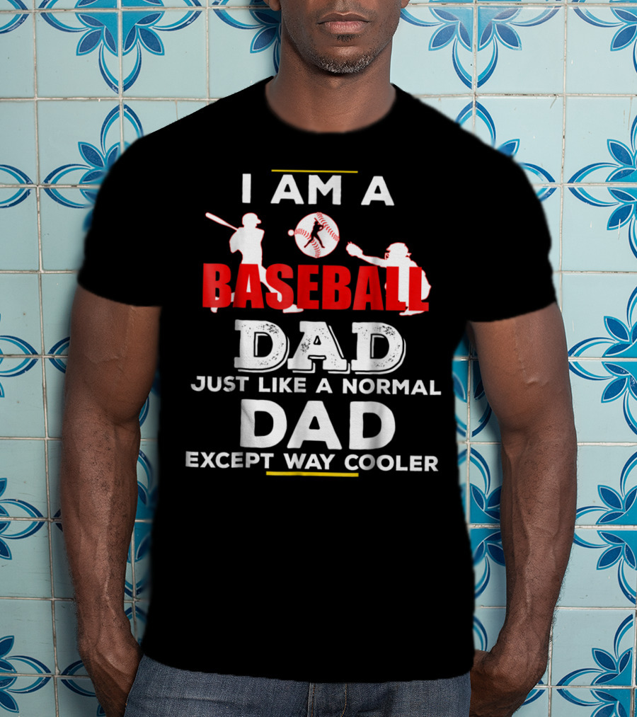 I Am A Baseball Dad Just Like A Normal Dad Except Way Cooler T-Shirt
