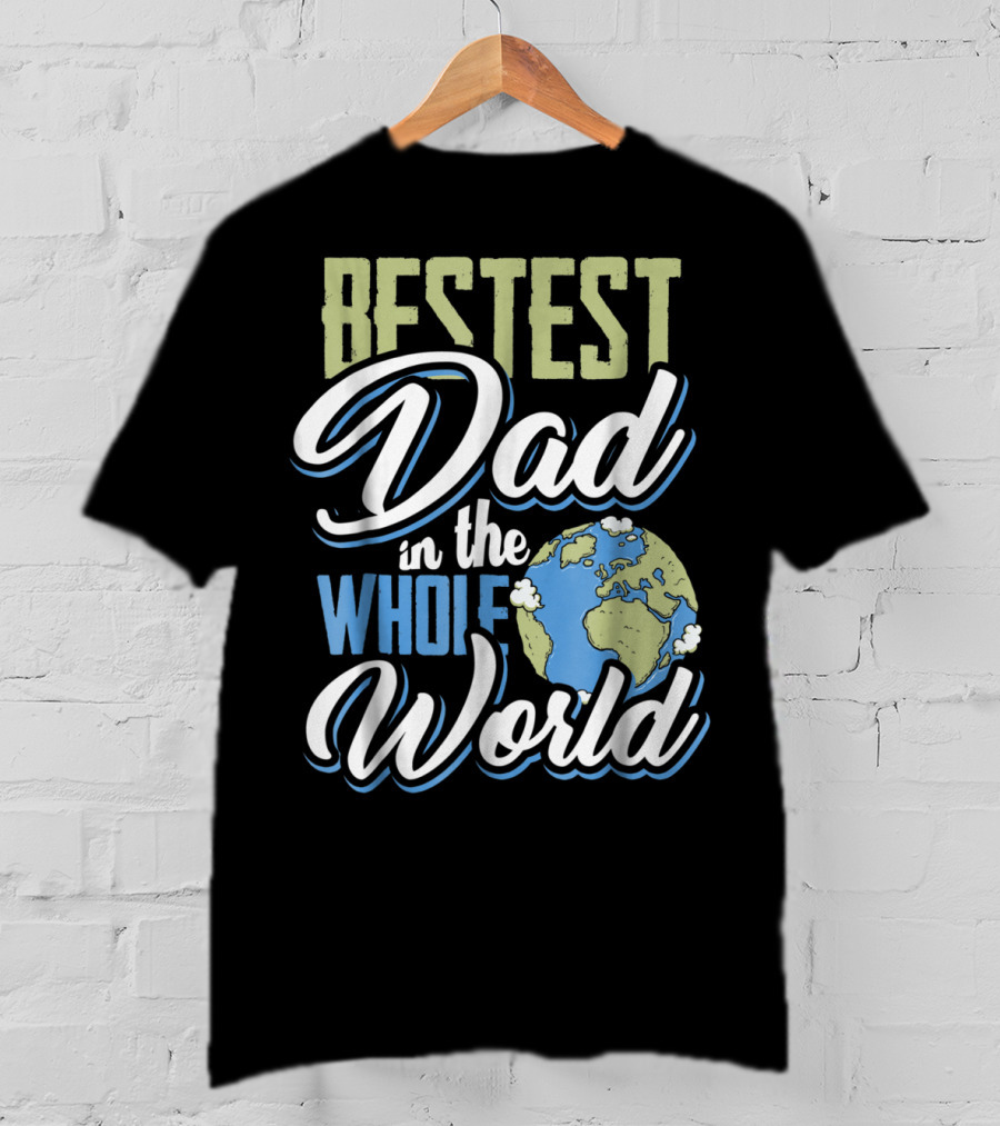 Bestest Dad In The Whole World Earth Globe T-Shirt