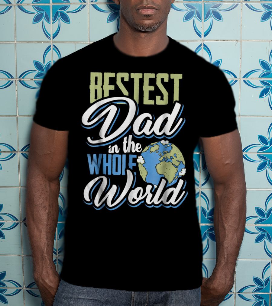 Bestest Dad In The Whole World Earth Globe T-Shirt