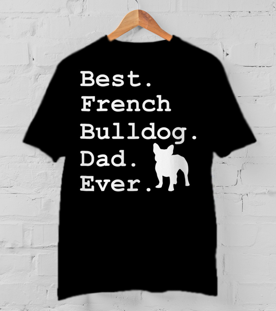 Best French Bulldog Dad Ever Funny Dogs Lovers T-Shirt