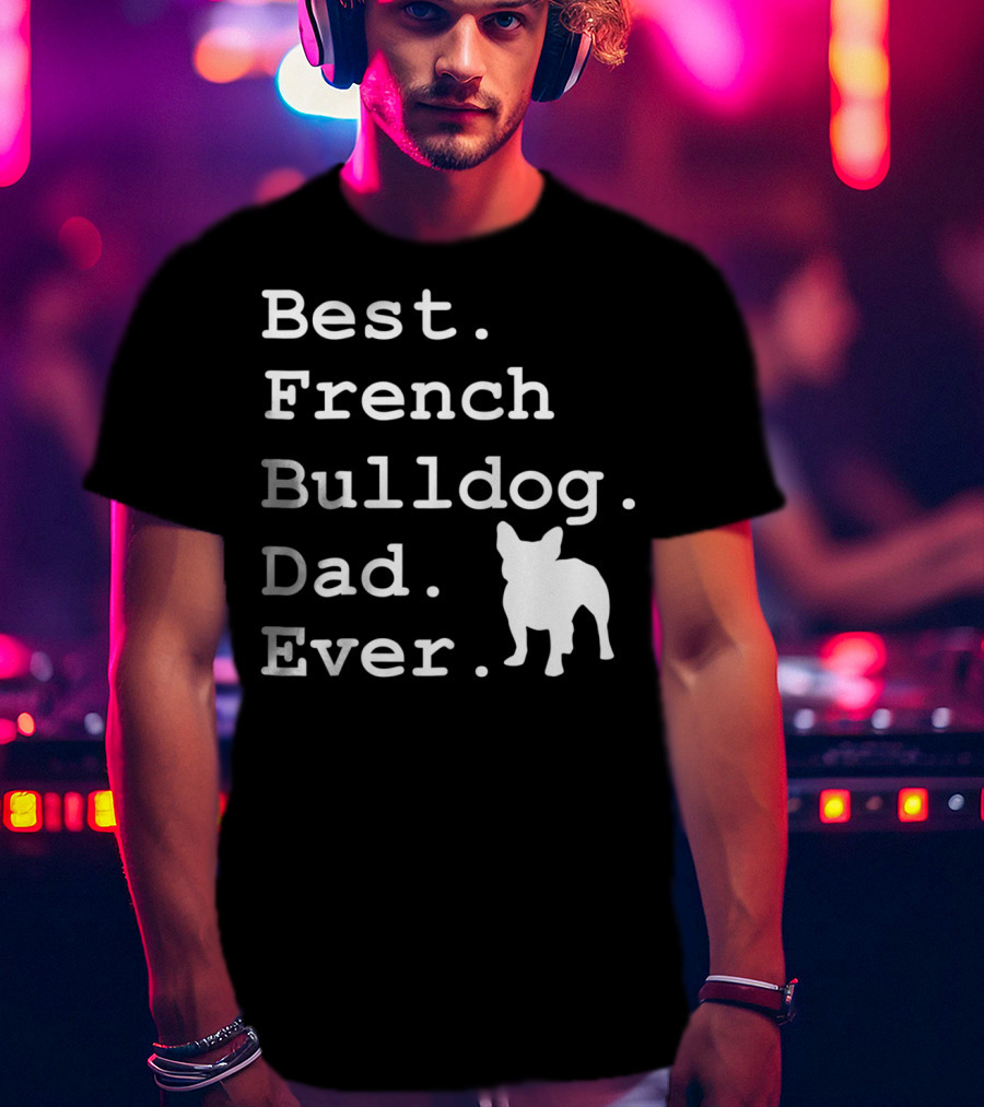 Best French Bulldog Dad Ever Funny Dogs Lovers T-Shirt