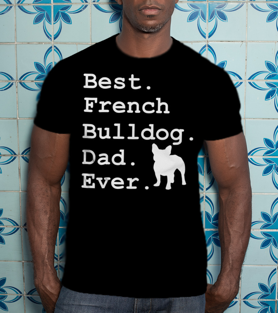 Best French Bulldog Dad Ever Funny Dogs Lovers T-Shirt