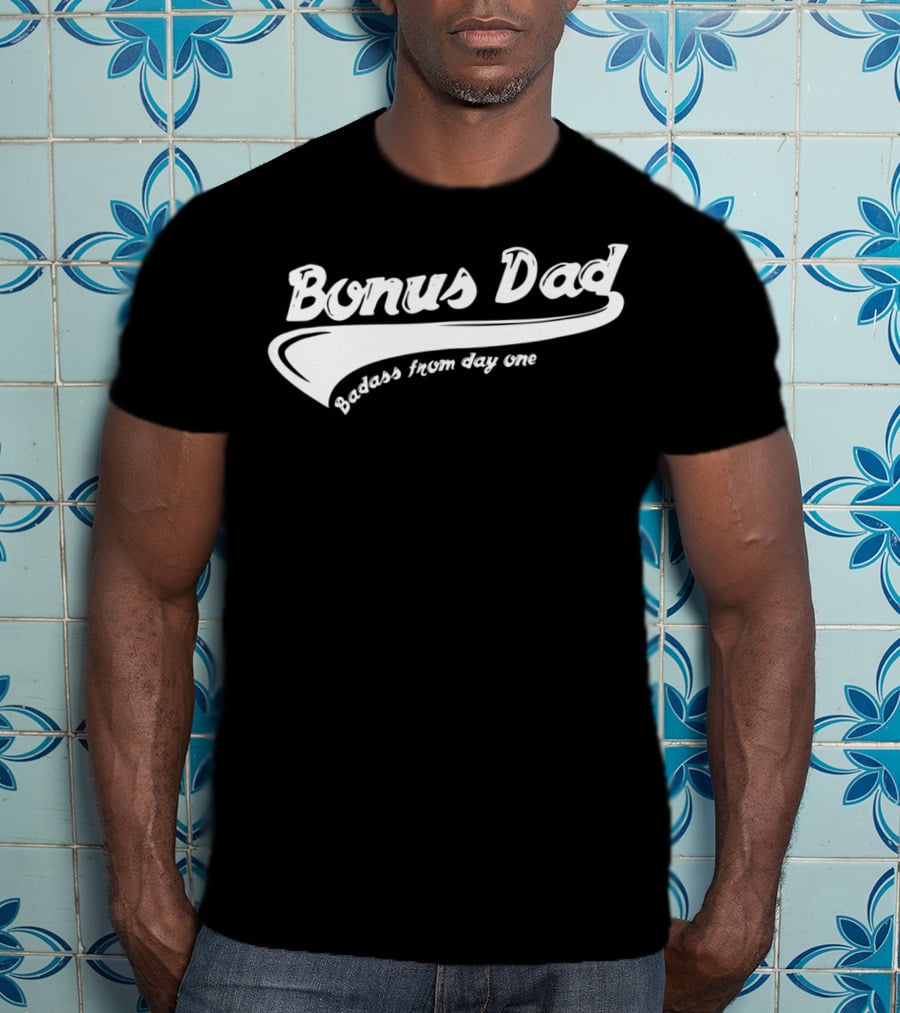 Bonus Dad Badass From Day One T-Shirt