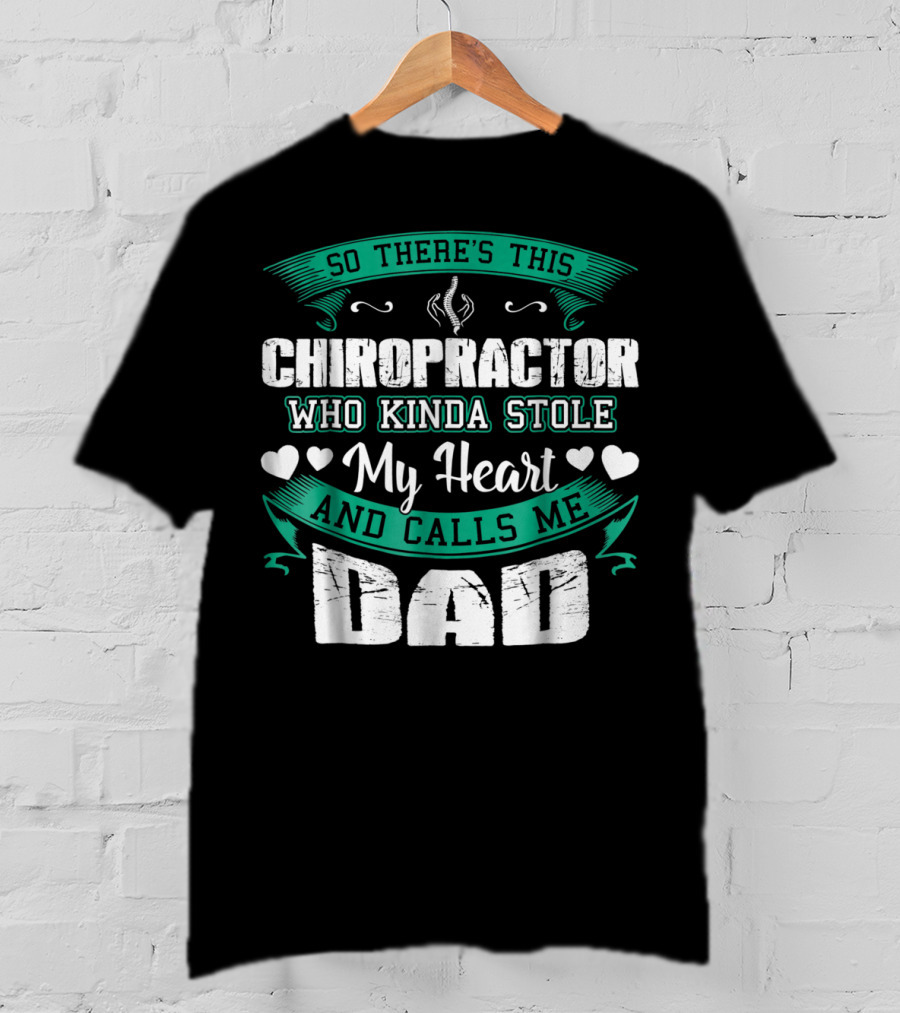 So There's This Chiropractor Who Kinda Stole My Heart And Calls Me Dad T-Shirt
