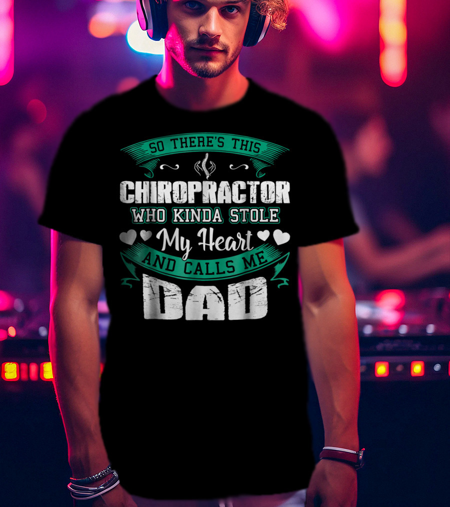So There's This Chiropractor Who Kinda Stole My Heart And Calls Me Dad T-Shirt