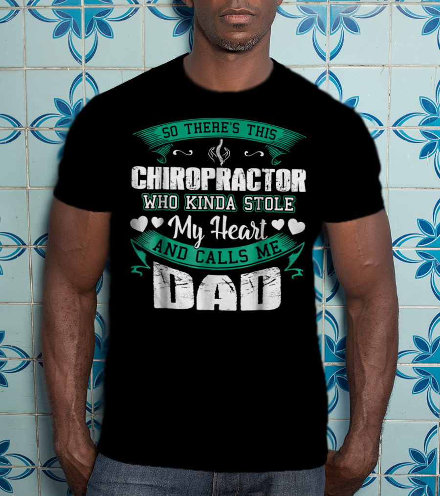 So There's This Chiropractor Who Kinda Stole My Heart And Calls Me Dad T-Shirt