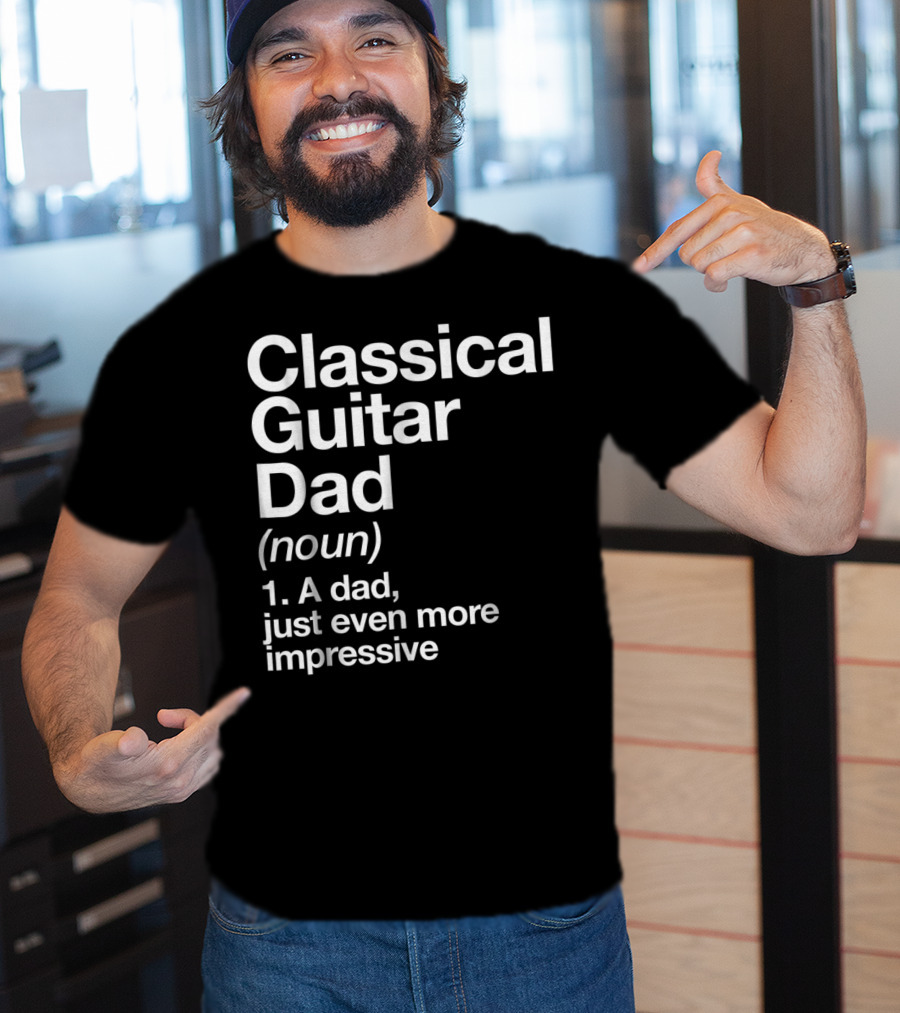 Classical Guitar Dad Noun Definition A Dad Just Even More Impressive T-Shirt