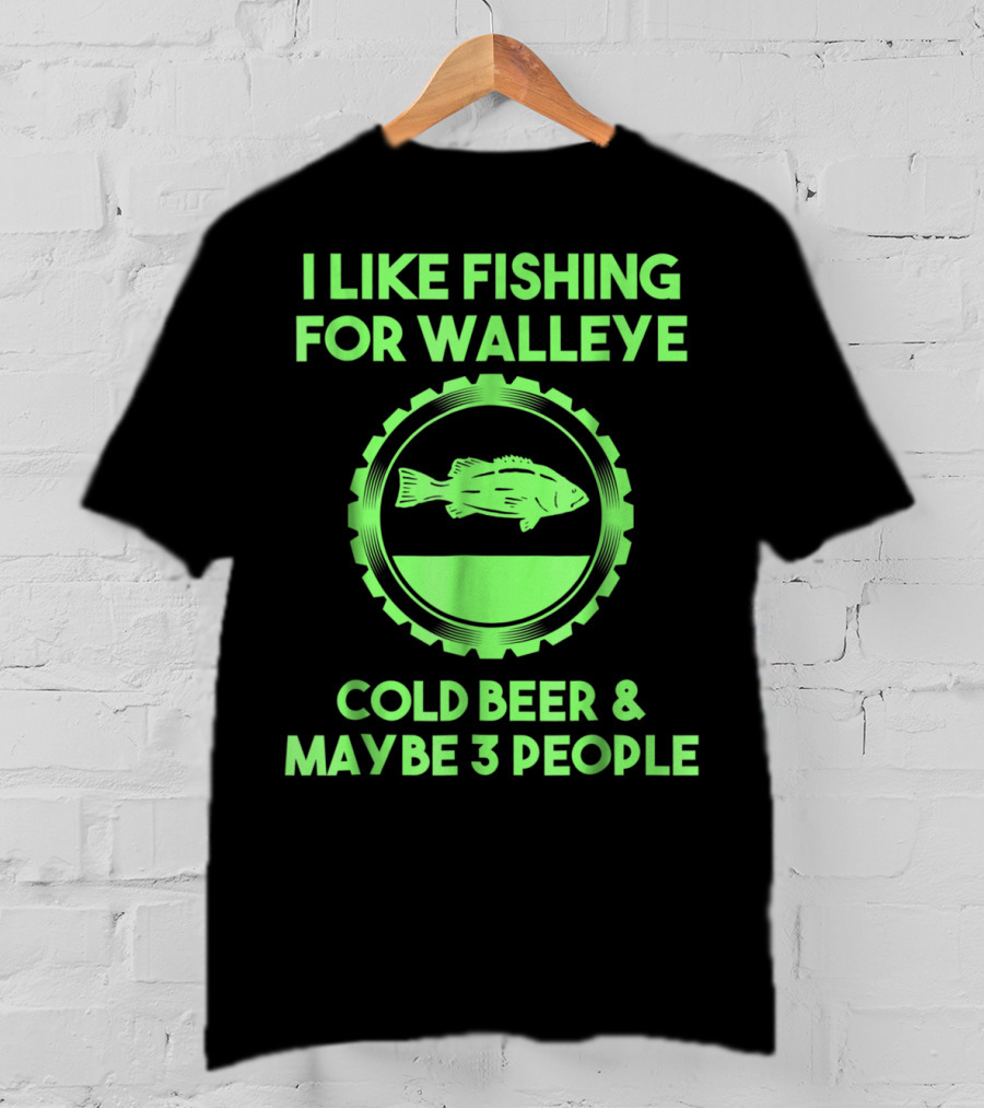 I Like Fishing For Walleye Cold Beer And Maybe 3 People T-Shirt