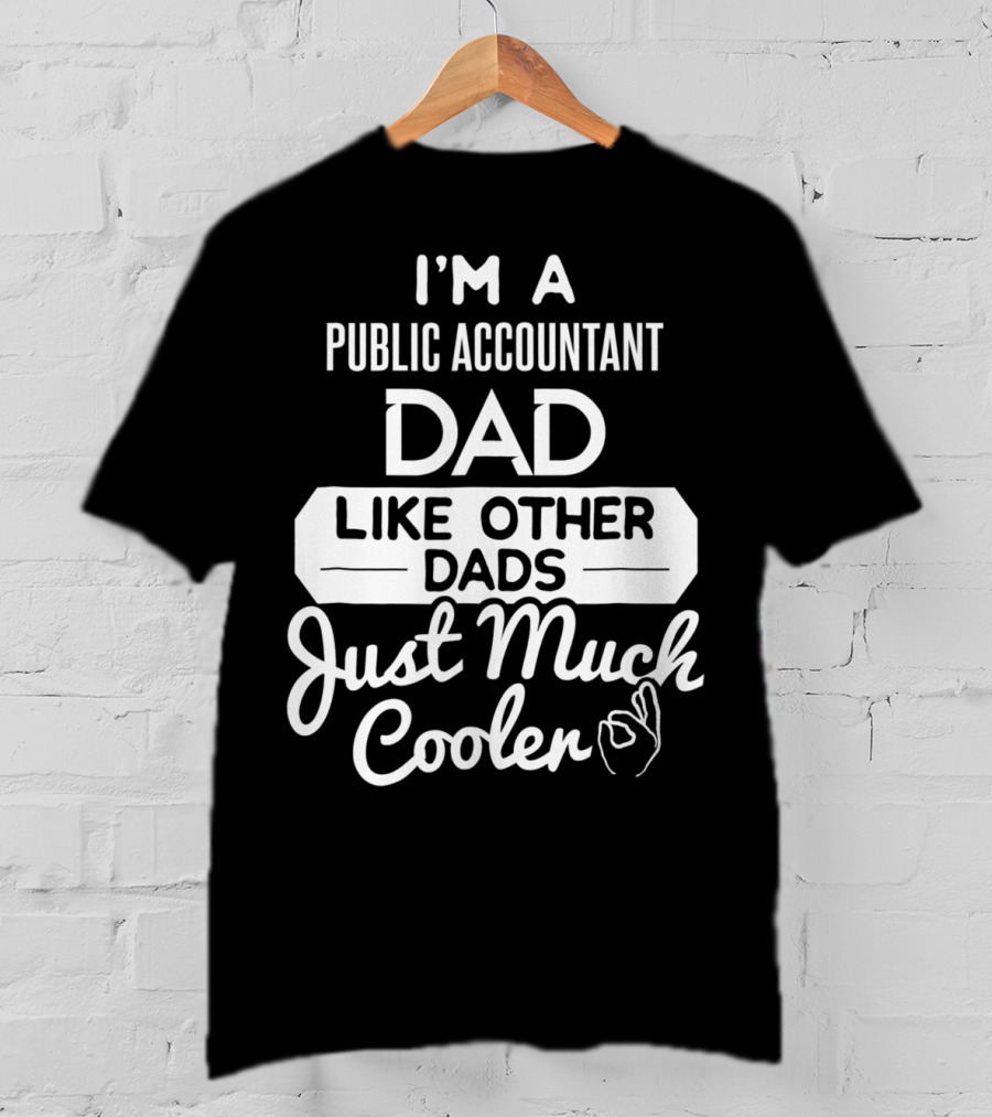 I'm A Public Accountant Dad Like Other Dads Just Much Cooler T-Shirt