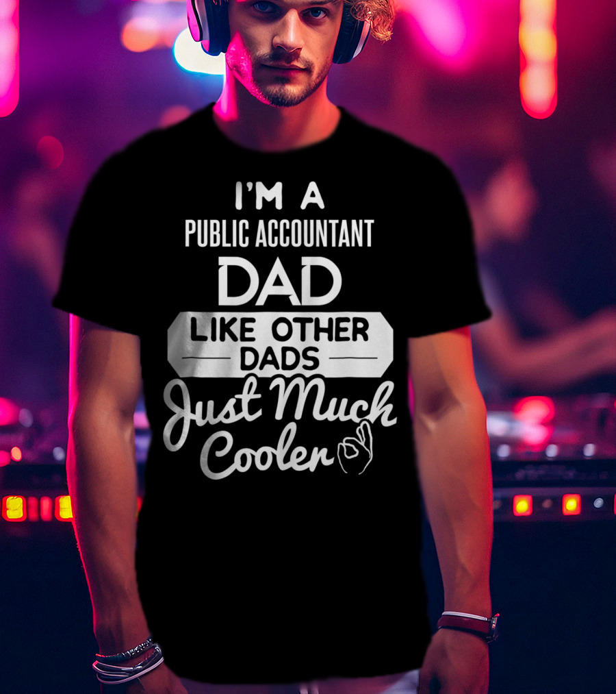 I'm A Public Accountant Dad Like Other Dads Just Much Cooler T-Shirt