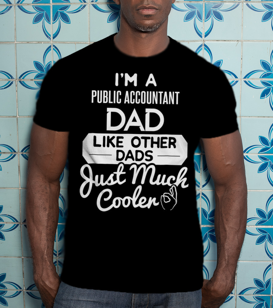 I'm A Public Accountant Dad Like Other Dads Just Much Cooler T-Shirt