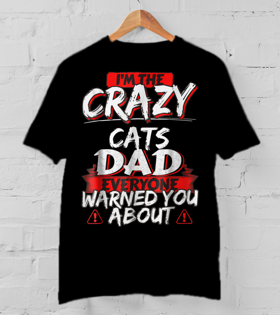 I'm The Crazy Cats Dad Everyone Warned You About T-Shirt