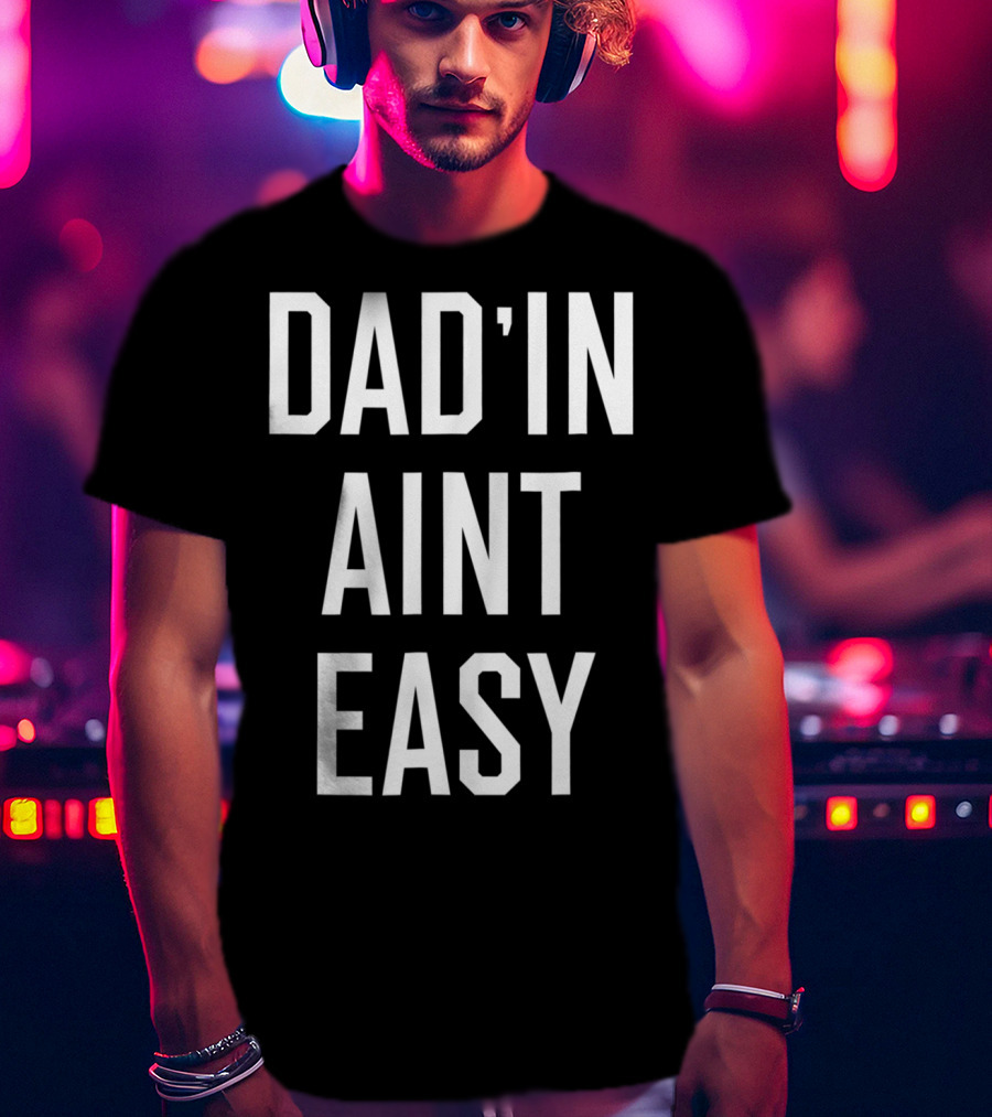 Dad'in Ain't Easy Funny Dad For Cool Papas T-Shirt