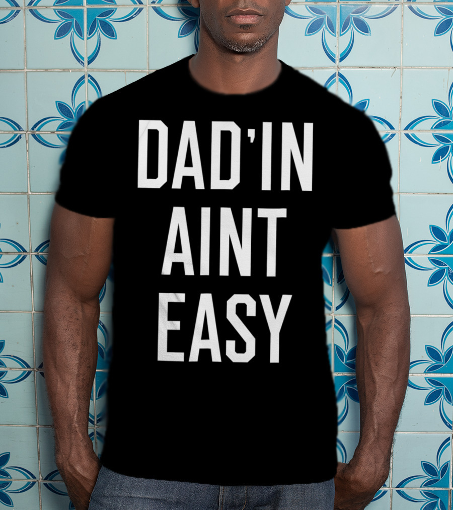 Dad'in Ain't Easy Funny Dad For Cool Papas T-Shirt