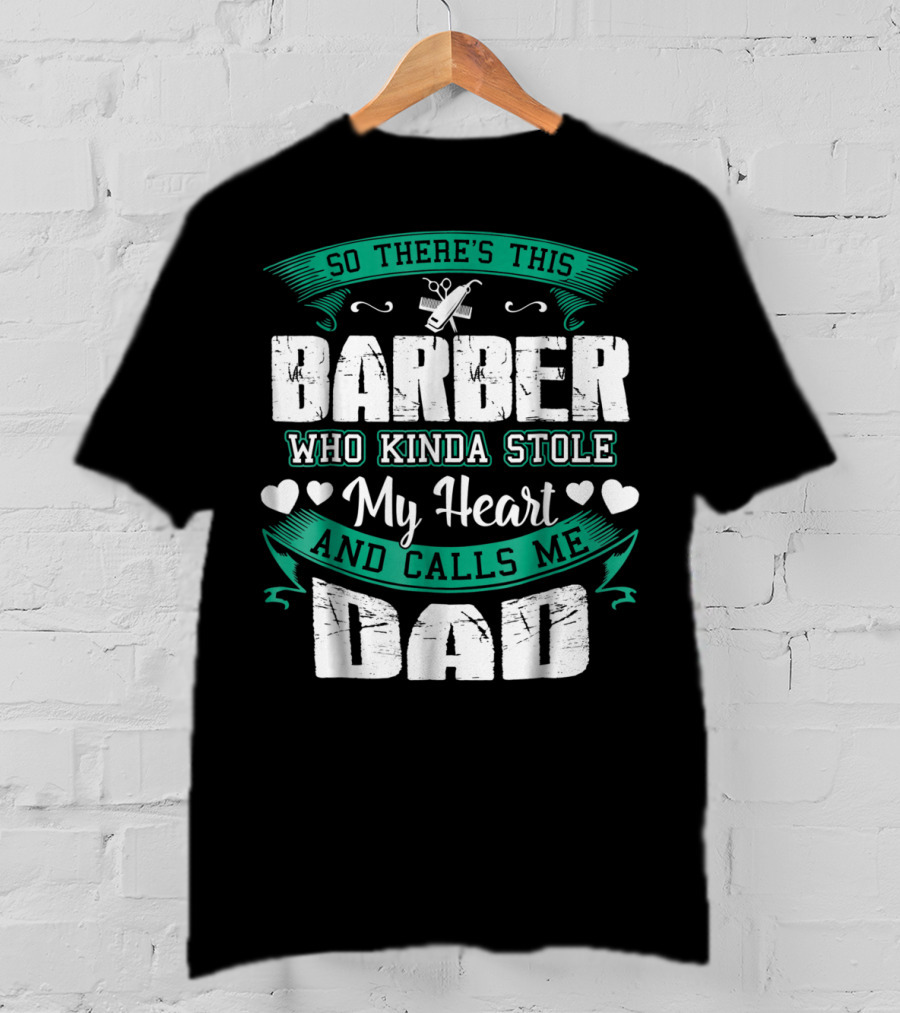So There's This Barber Who Kinda Stole My Heart And Calls Me Dad T-Shirt