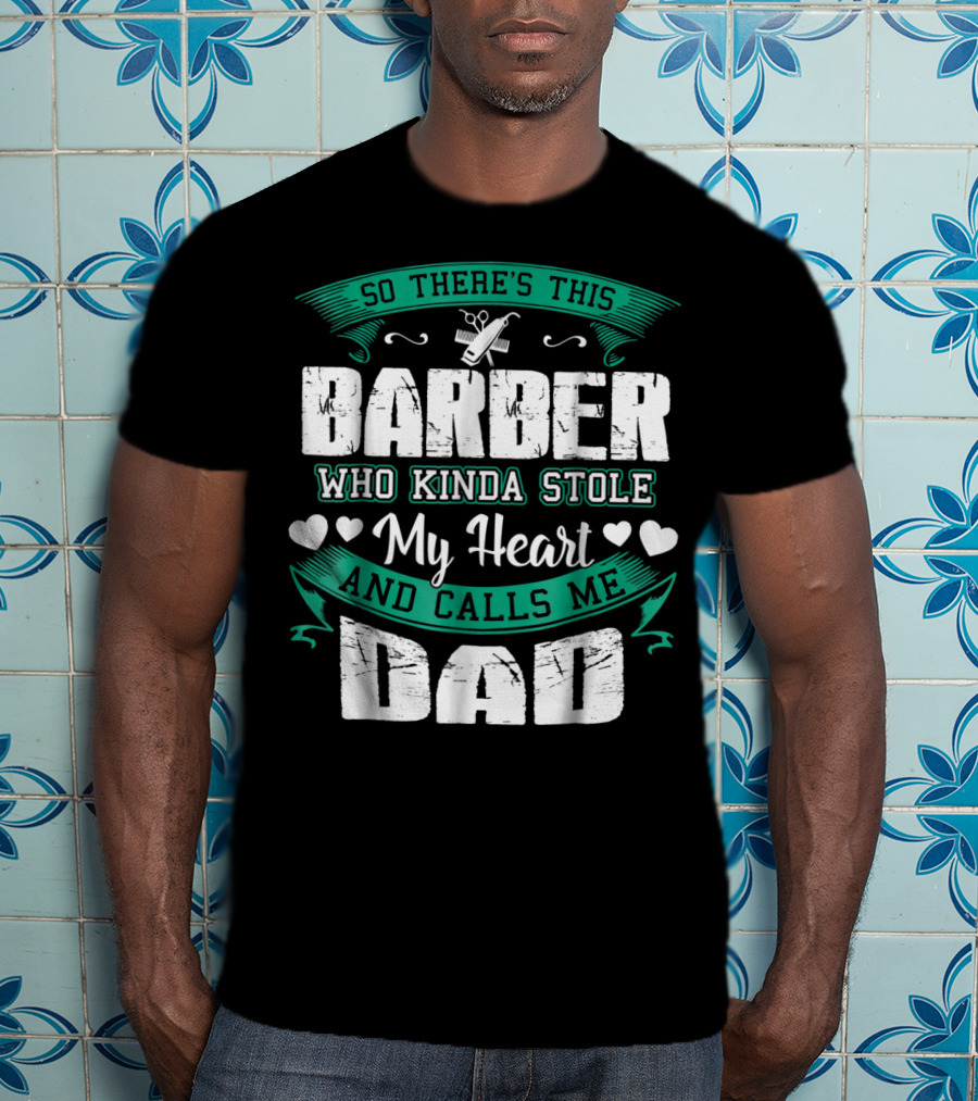 So There's This Barber Who Kinda Stole My Heart And Calls Me Dad T-Shirt