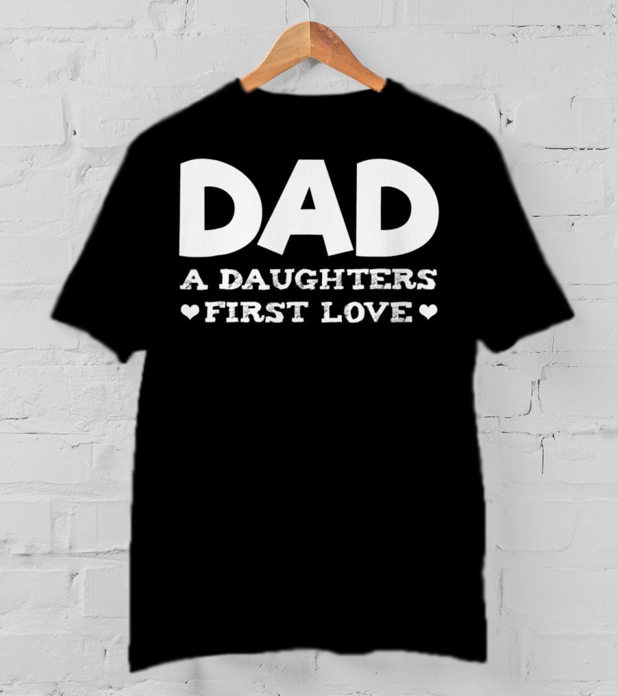 Dad A Daughters First Love Hearts Funny Father Birthday T-Shirt