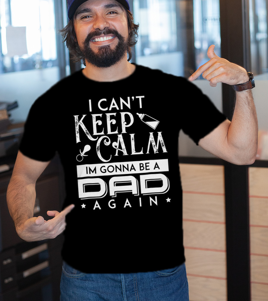 I Can't Keep Calm I'm Gonna Be A Dad Again T-Shirt