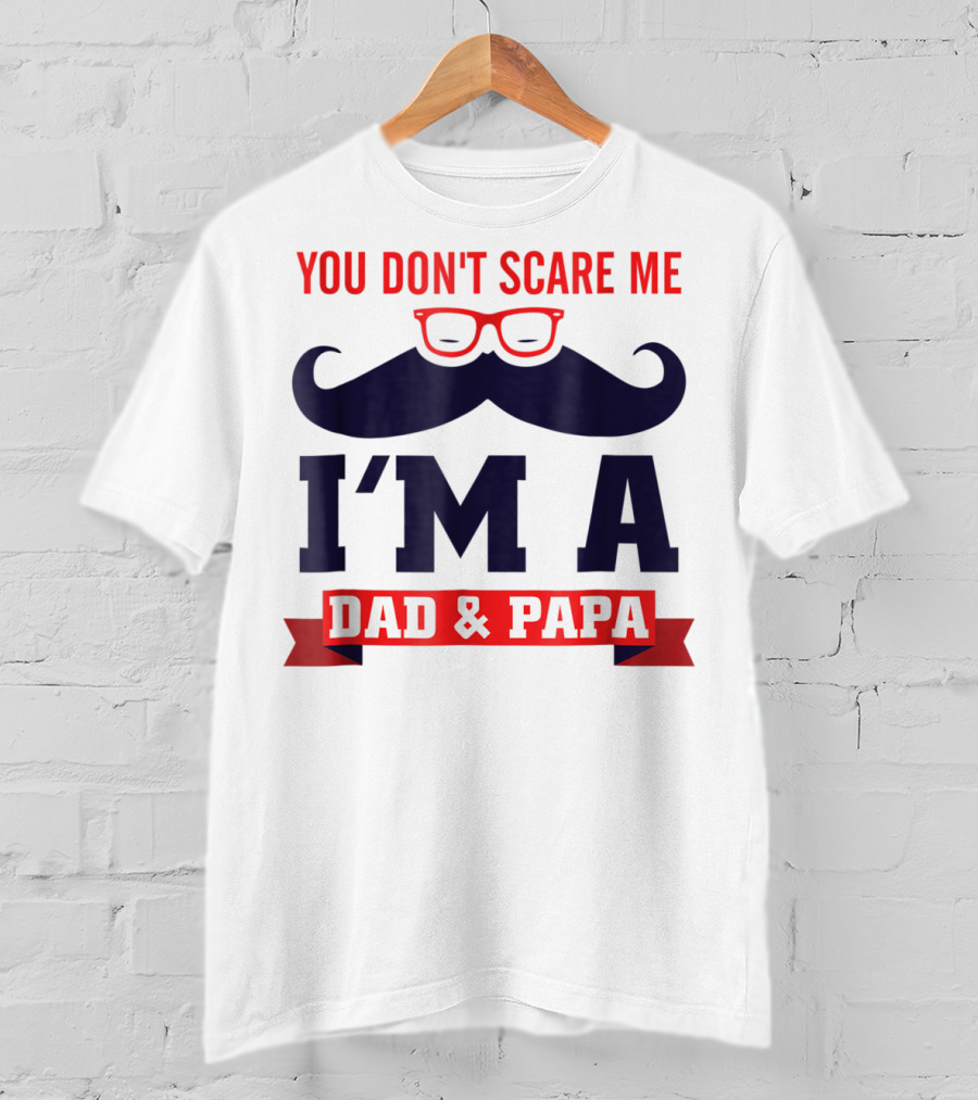 You Don't Scare Me I'm A Dad And Papa Mustache Glasses T-Shirt