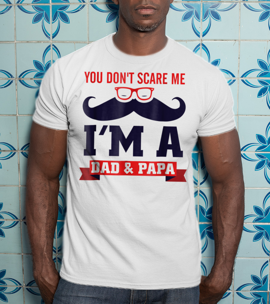 You Don't Scare Me I'm A Dad And Papa Mustache Glasses T-Shirt
