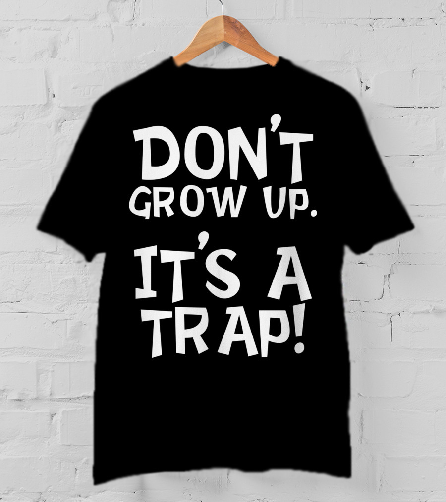 Don't Grow Up It's A Trap Dad Grandparents57 T-Shirt