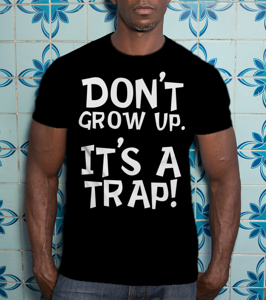 Don't Grow Up It's A Trap Dad Grandparents57 T-Shirt