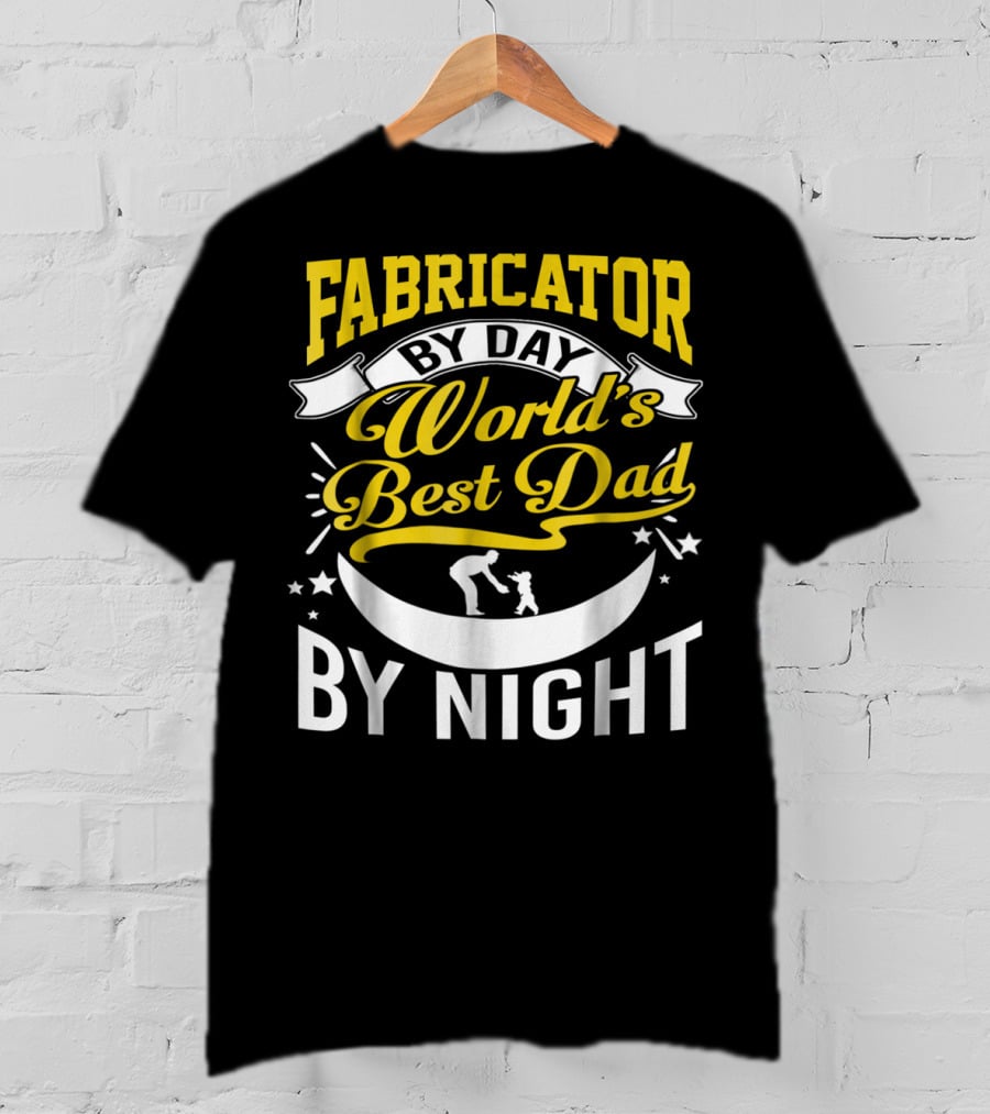 Fabricator By Day World's Best Dad By Night T-Shirt