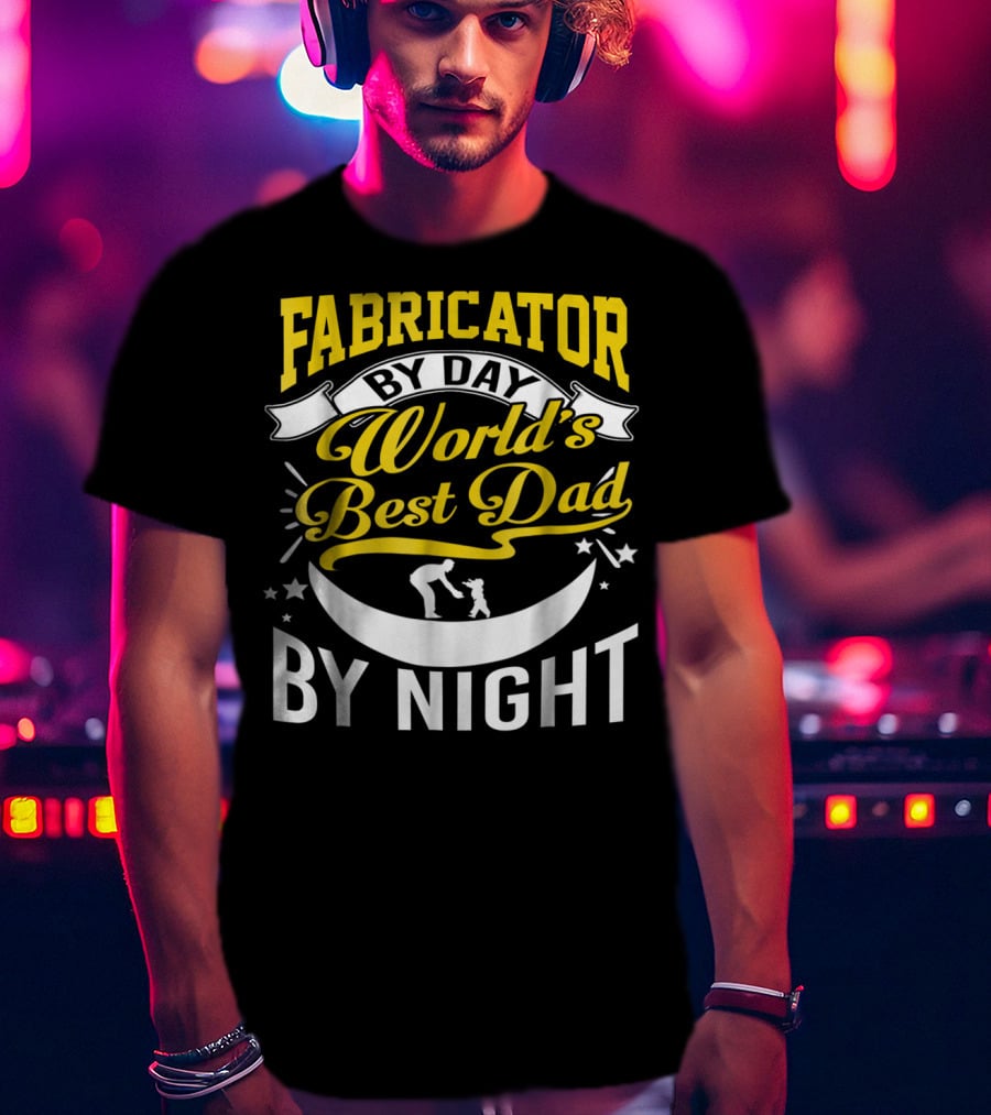Fabricator By Day World's Best Dad By Night T-Shirt