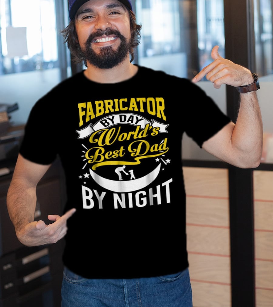 Fabricator By Day World's Best Dad By Night T-Shirt