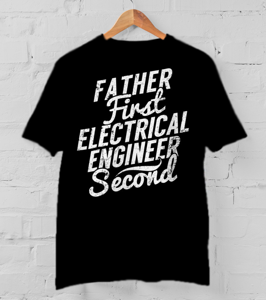 Father First Electrical Engineer Second Dad T-Shirt