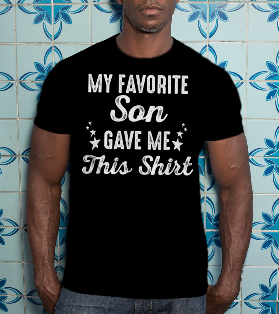 My Favorite Son Gave Me This Shirt Fathers Day From Son To Dad T-Shirt