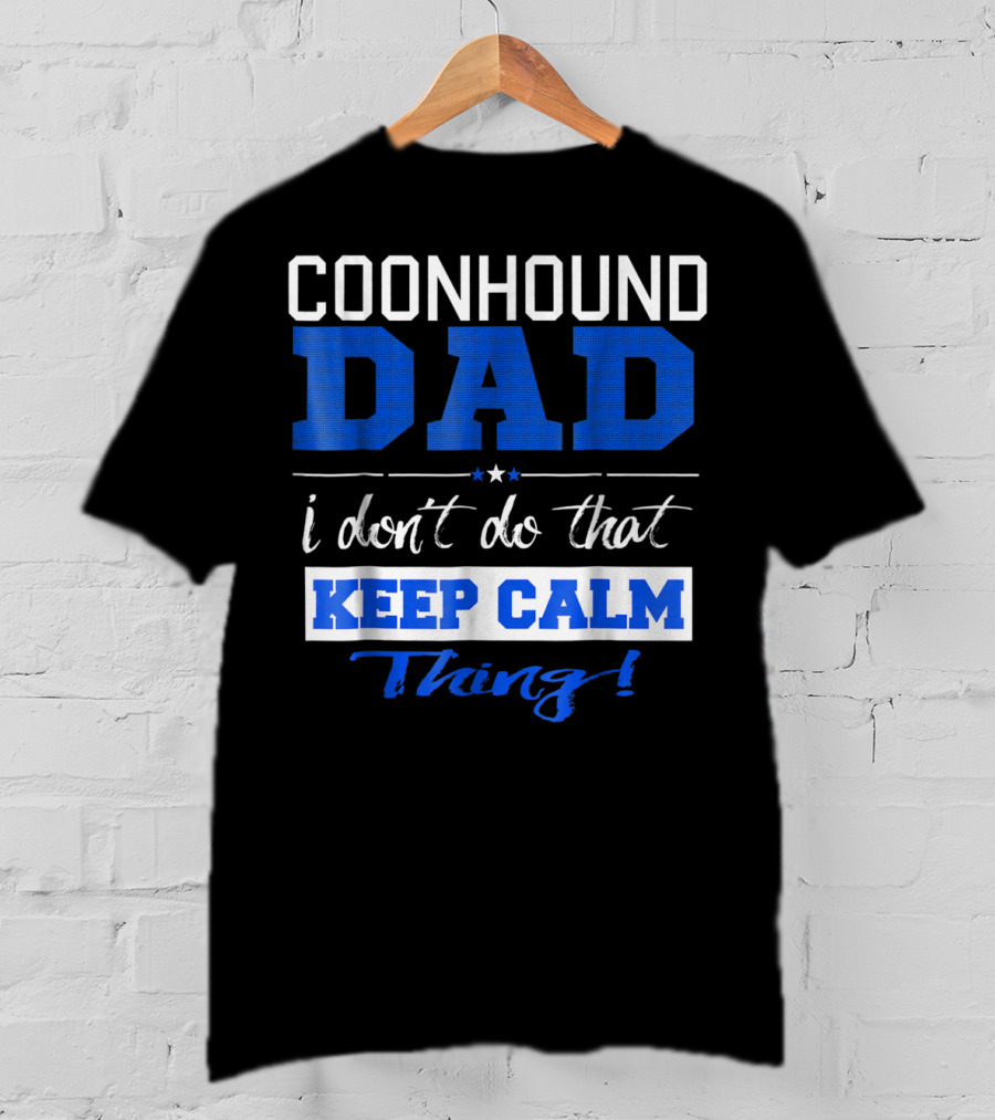 Coonhound Dad I Don’t Do That Keep Calm Thing T-Shirt
