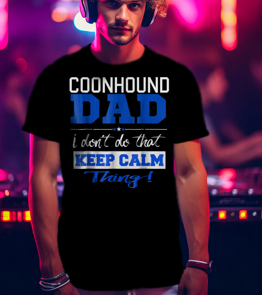 Coonhound Dad I Don’t Do That Keep Calm Thing T-Shirt