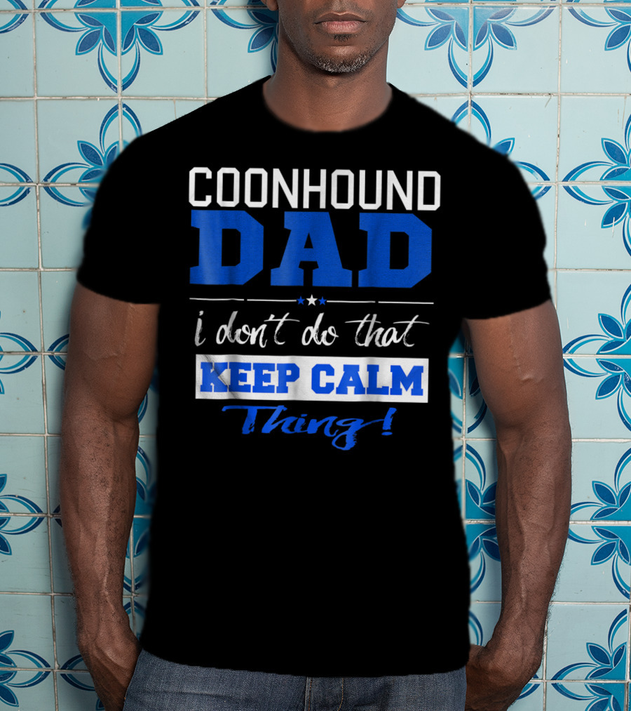 Coonhound Dad I Don’t Do That Keep Calm Thing T-Shirt