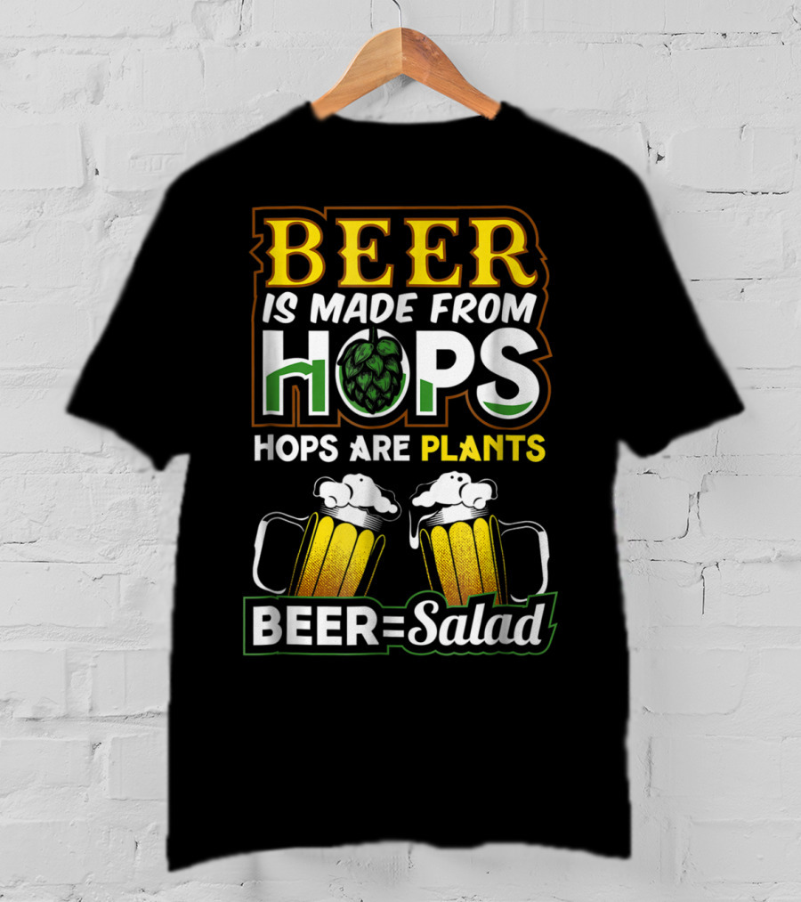Beer Is Made From Hops Hops Are Plants Beer=Salad T-Shirt