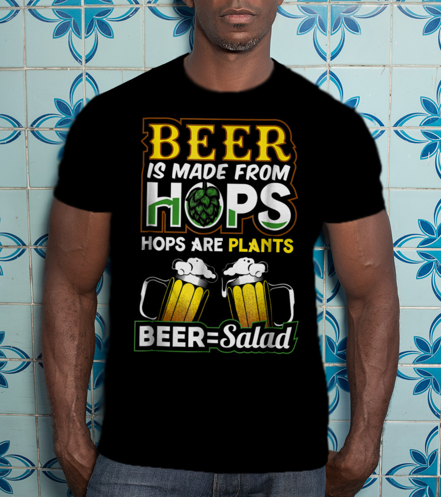 Beer Is Made From Hops Hops Are Plants Beer=Salad T-Shirt