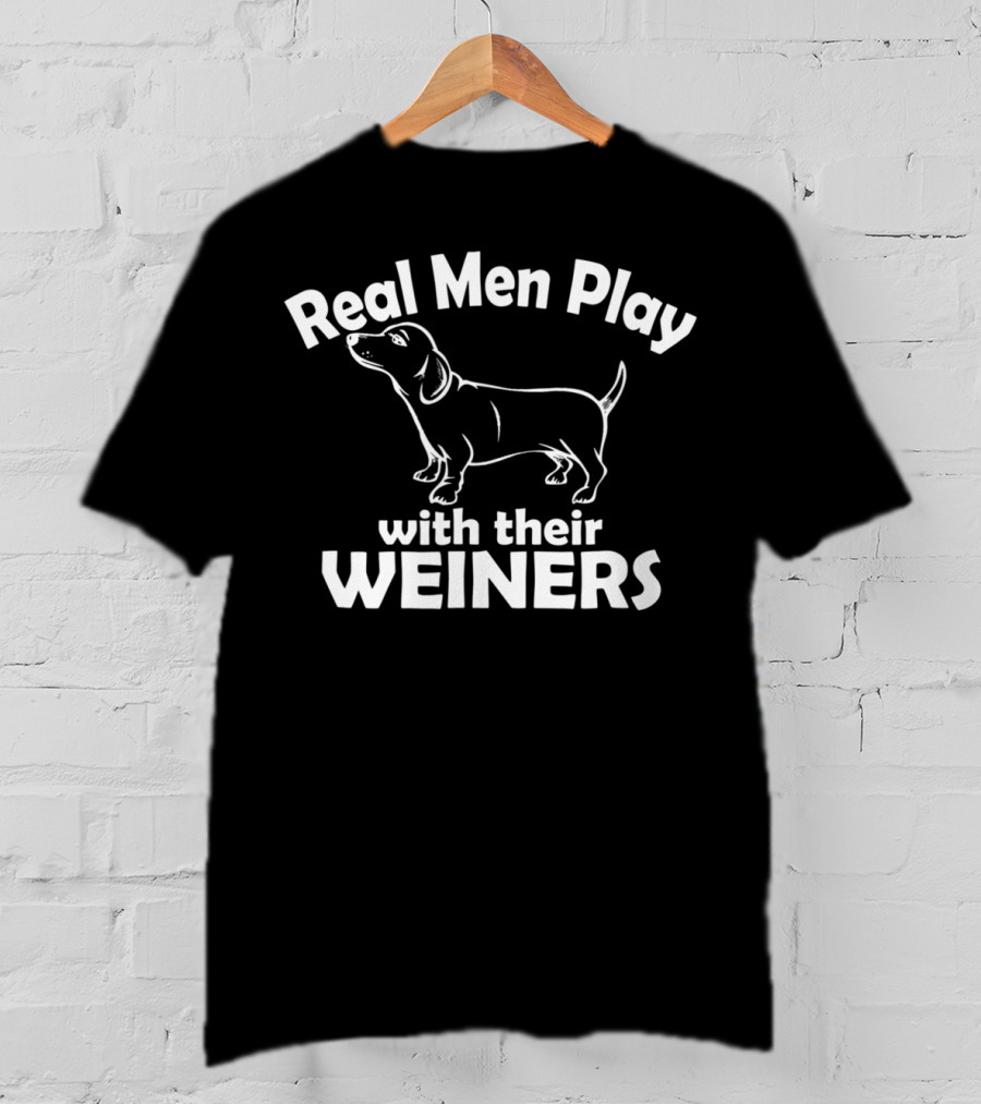 Real Men Play With Their Weiners Funny Dog Weiner Dog T-Shirt