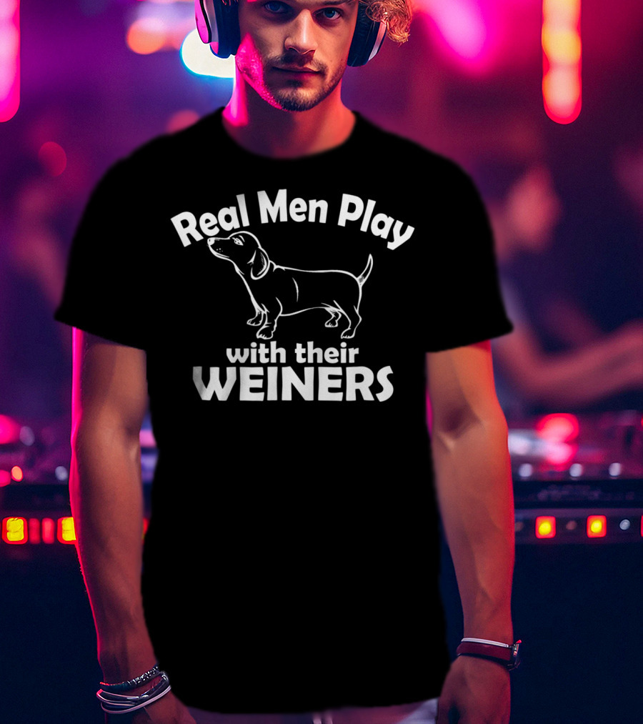 Real Men Play With Their Weiners Funny Dog Weiner Dog T-Shirt