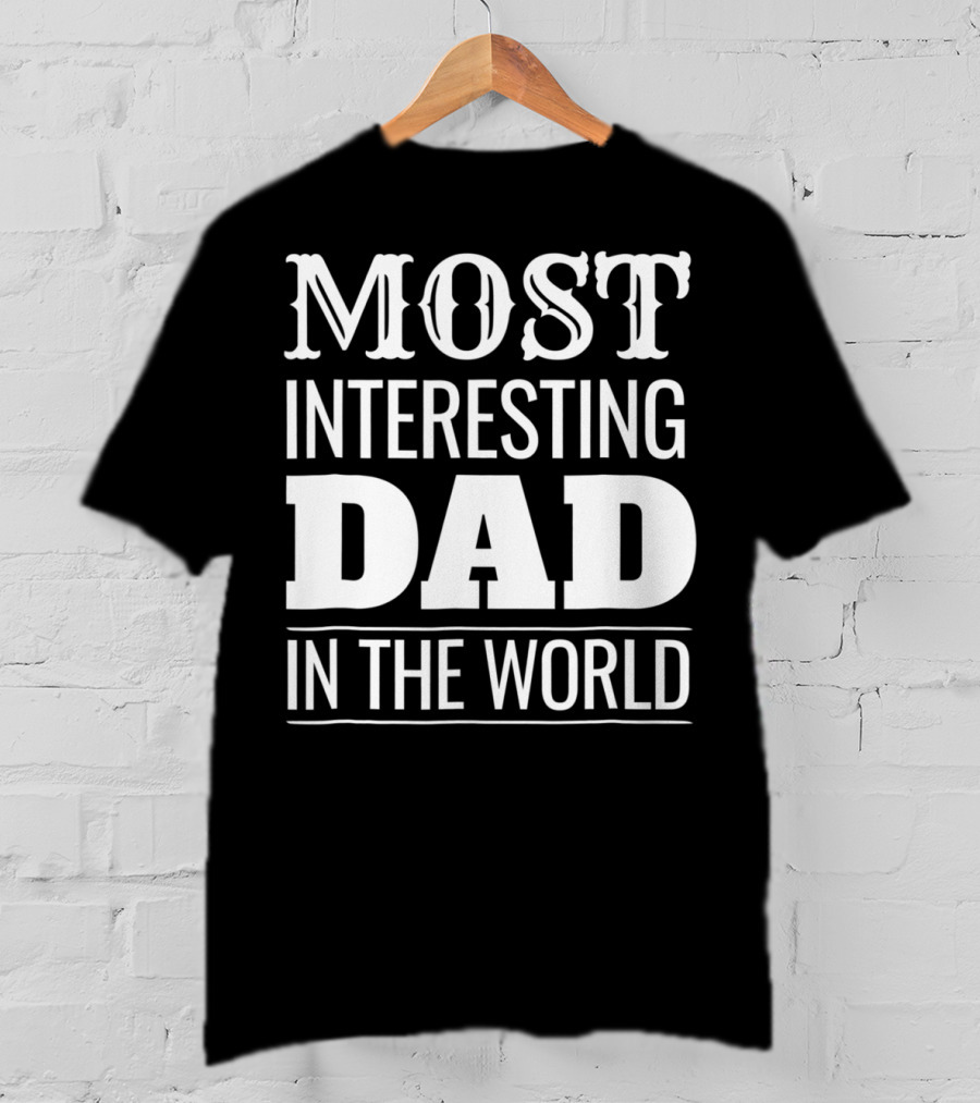 Funny Most Interesting Dad In The World T-Shirt