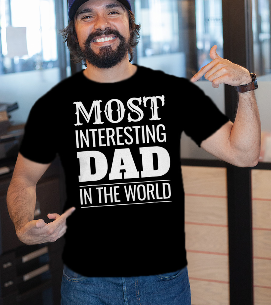 Funny Most Interesting Dad In The World T-Shirt