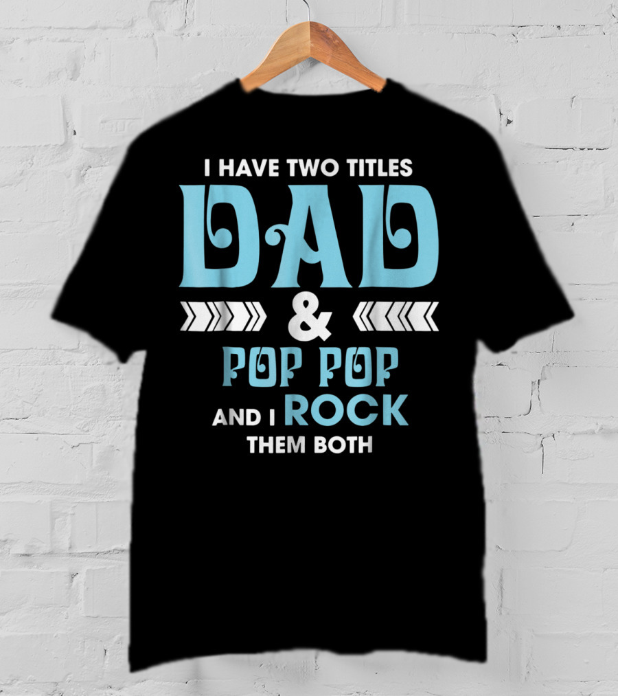 I Have Two Titles Dad Pop Pop And I Rock Them Both T-Shirt