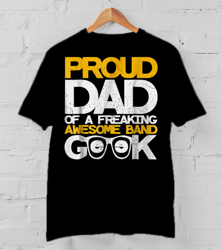 Proud Dad Of A Freaking Awesome Band Geek T-Shirt