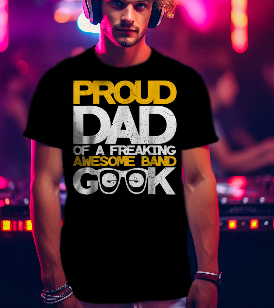 Proud Dad Of A Freaking Awesome Band Geek T-Shirt