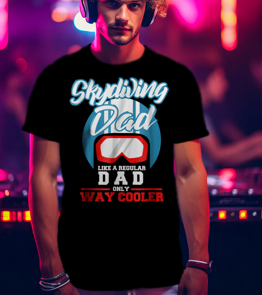 Skydiving Dad Like A Regular Dad Only Way Cooler T-Shirt