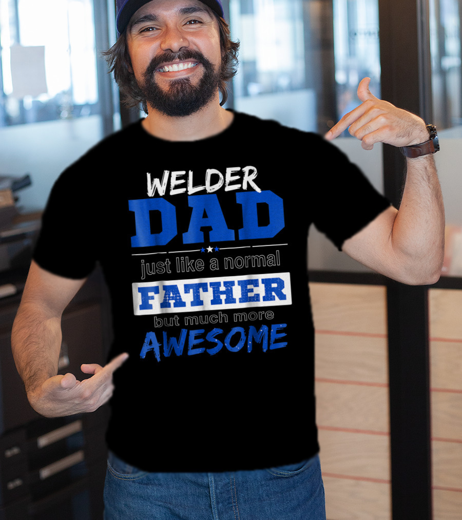 Welder Dad Just Like A Normal Father But Much More Awesome T-Shirt