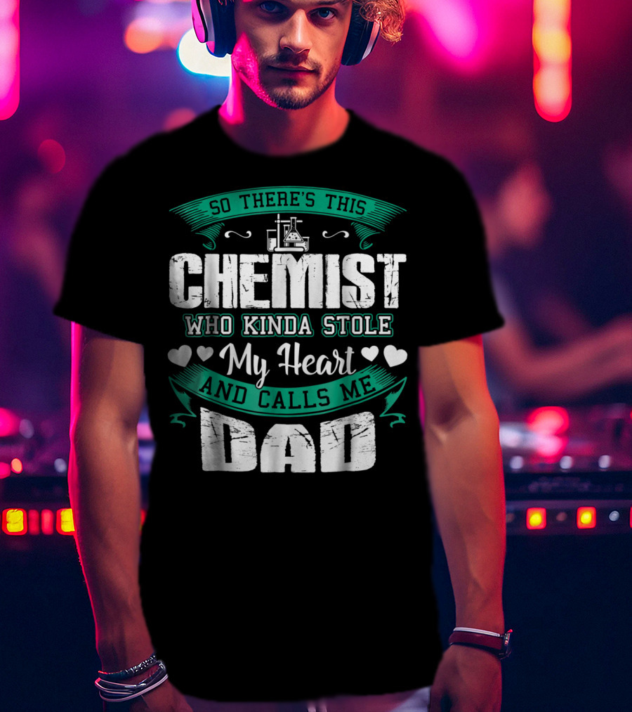 So There's This Chemist Who Kinda Stole My Heart And Calls Me Dad T-Shirt