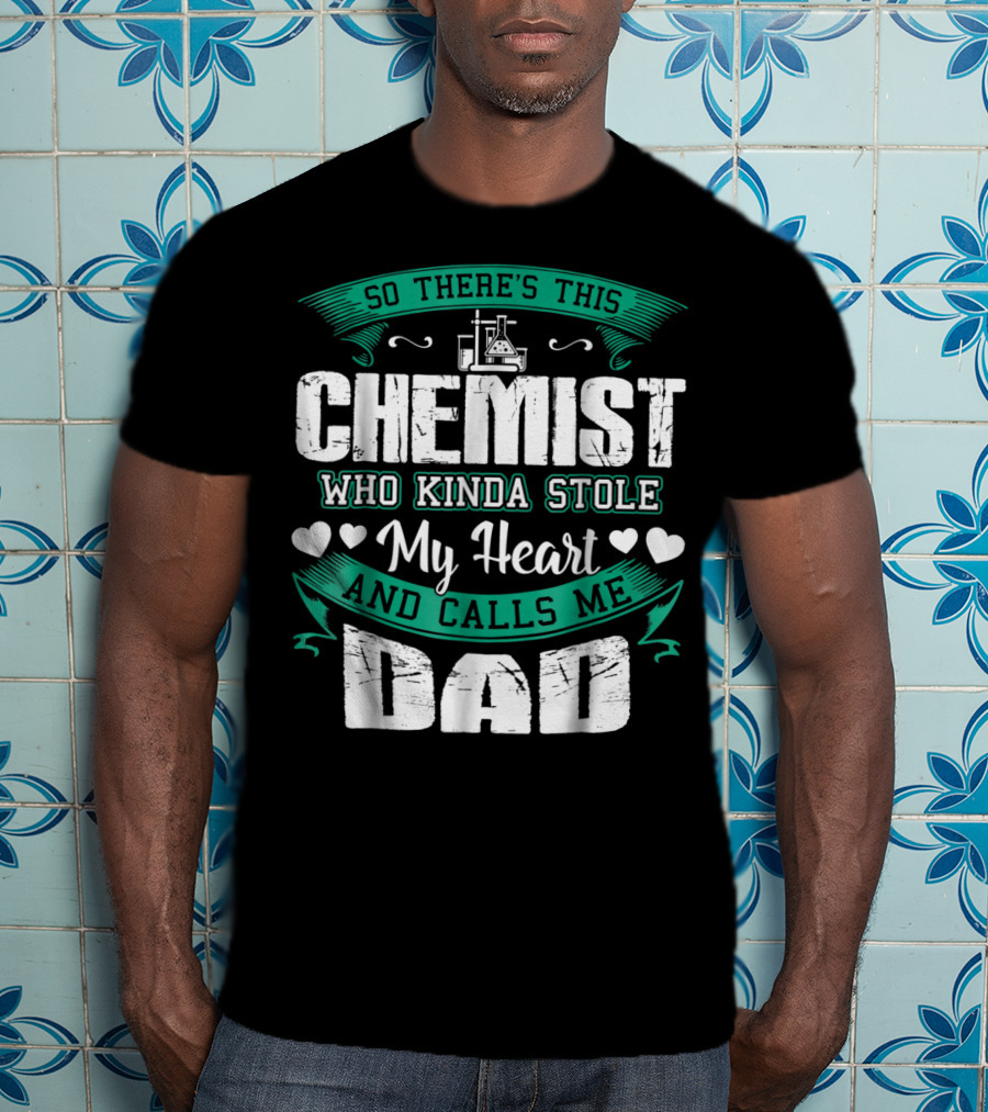 So There's This Chemist Who Kinda Stole My Heart And Calls Me Dad T-Shirt