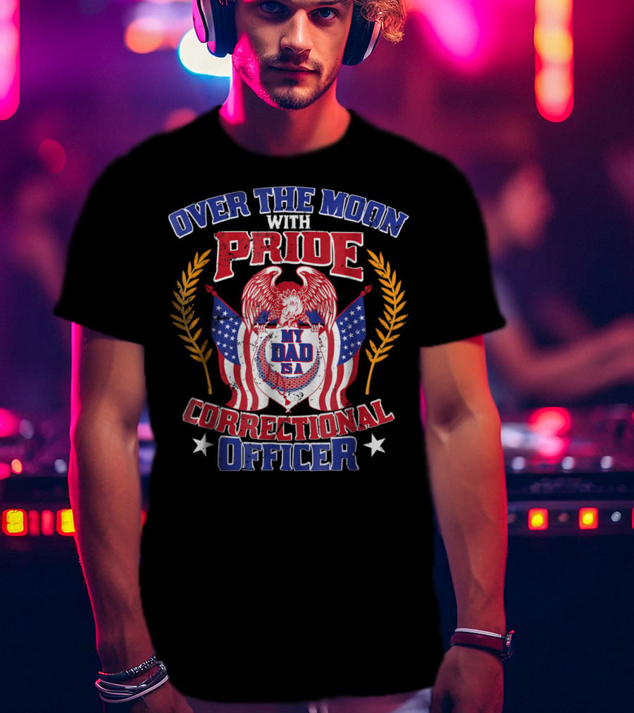 Over The Moon With Pride My Dad Is A Correctional Officer T-Shirt