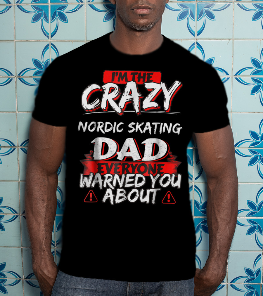 I'm The Crazy Nordic Skating Dad Everyone Warned You About T-Shirt